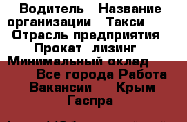 Водитель › Название организации ­ Такси-068 › Отрасль предприятия ­ Прокат, лизинг › Минимальный оклад ­ 60 000 - Все города Работа » Вакансии   . Крым,Гаспра